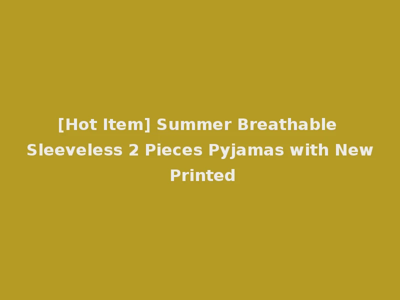 [Hot Item] Summer Breathable Sleeveless 2 Pieces Pyjamas with New Printed