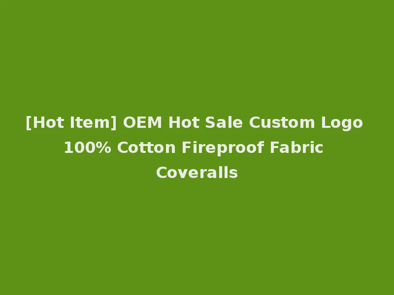 [Hot Item] OEM Hot Sale Custom Logo 100% Cotton Fireproof Fabric Coveralls