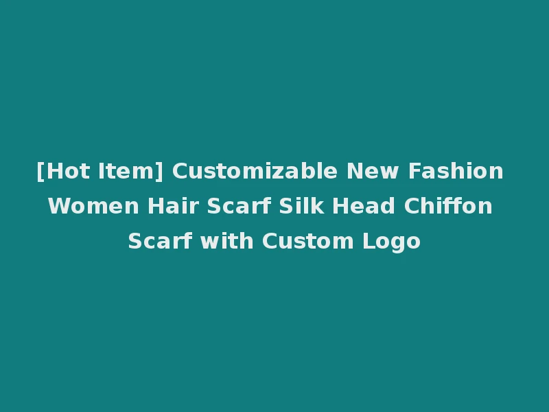 [Hot Item] Customizable New Fashion Women Hair Scarf Silk Head Chiffon Scarf with Custom Logo
