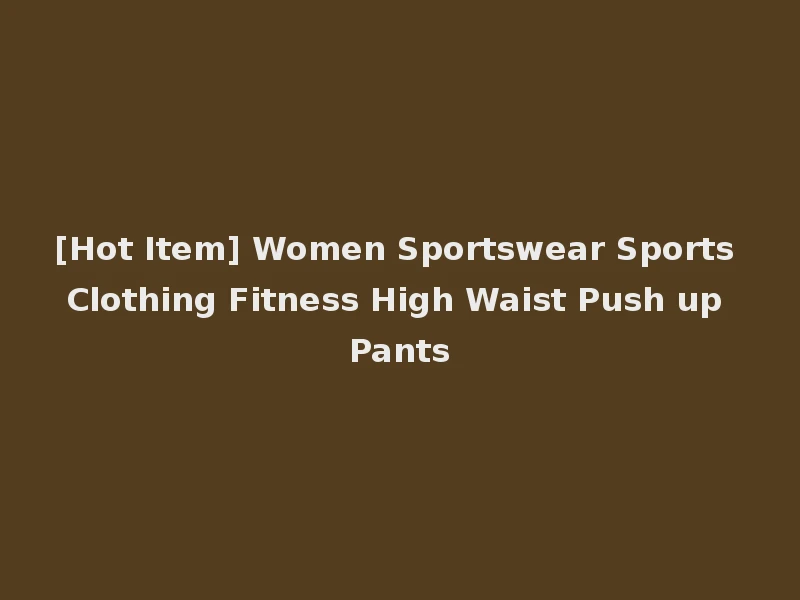 [Hot Item] Women Sportswear Sports Clothing Fitness High Waist Push up Pants