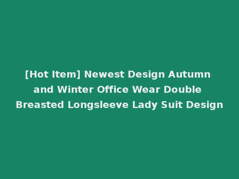 [Hot Item] Newest Design Autumn and Winter Office Wear Double Breasted Longsleeve Lady Suit Design
