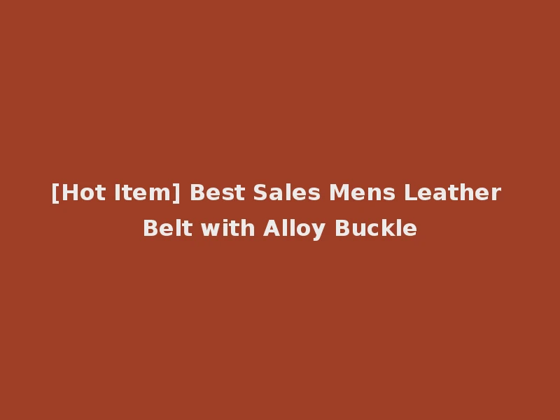 [Hot Item] Best Sales Mens Leather Belt with Alloy Buckle