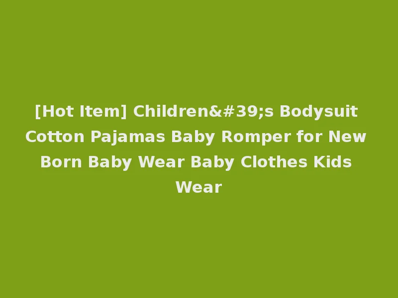 [Hot Item] Children's Bodysuit Cotton Pajamas Baby Romper for New Born Baby Wear Baby Clothes Kids Wear