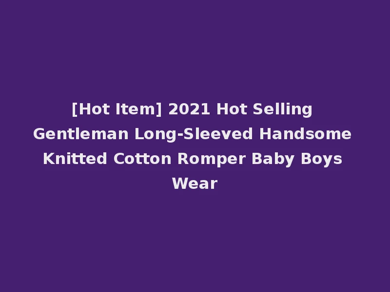 [Hot Item] 2021 Hot Selling Gentleman Long-Sleeved Handsome Knitted Cotton Romper Baby Boys Wear