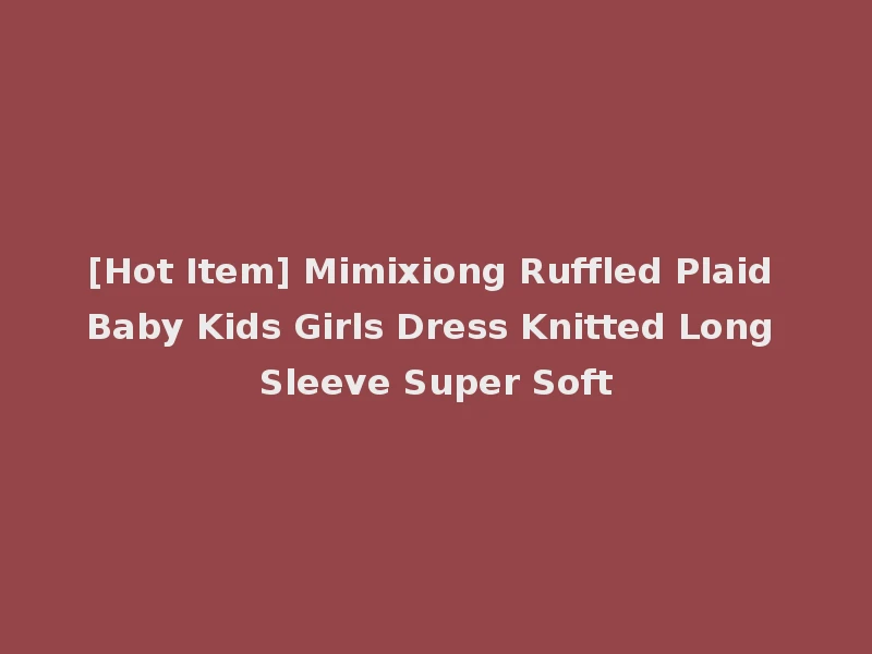 [Hot Item] Mimixiong Ruffled Plaid Baby Kids Girls Dress Knitted Long Sleeve Super Soft