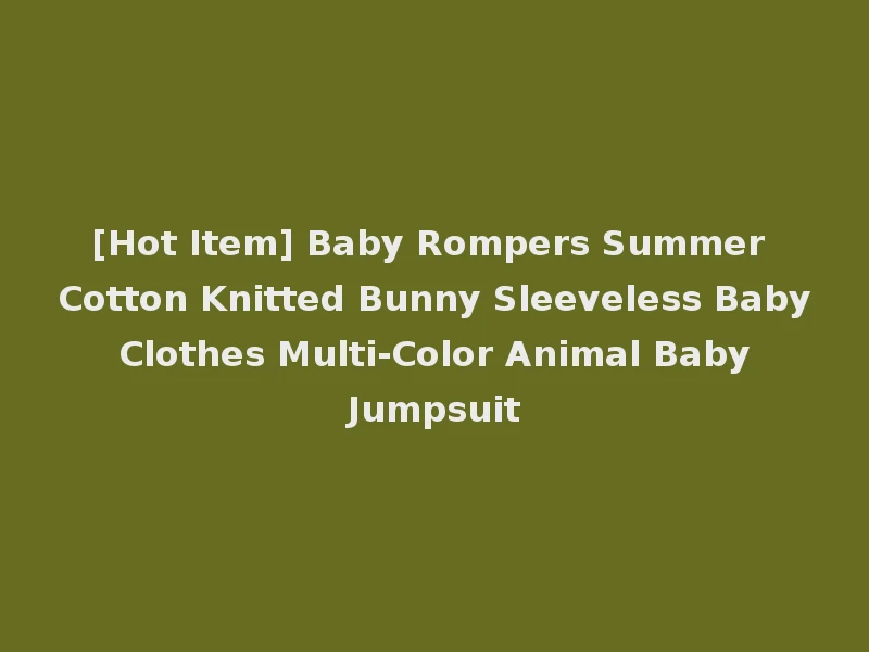 [Hot Item] Baby Rompers Summer Cotton Knitted Bunny Sleeveless Baby Clothes Multi-Color Animal Baby Jumpsuit