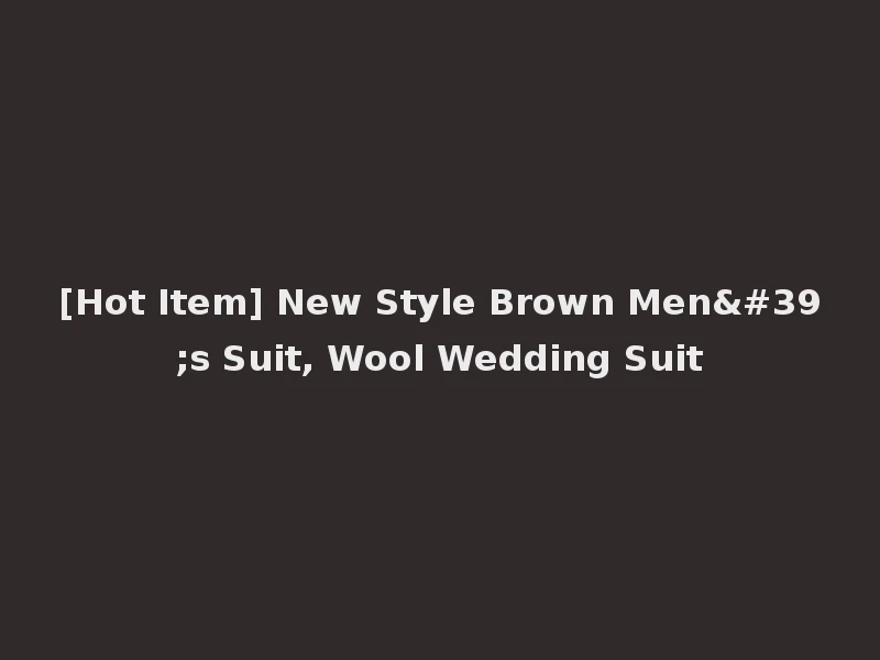 [Hot Item] New Style Brown Men's Suit, Wool Wedding Suit