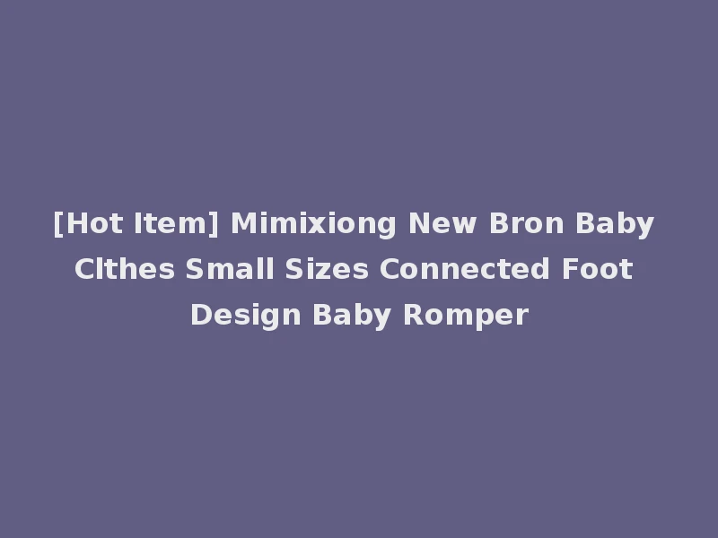 [Hot Item] Mimixiong New Bron Baby Clthes Small Sizes Connected Foot Design Baby Romper