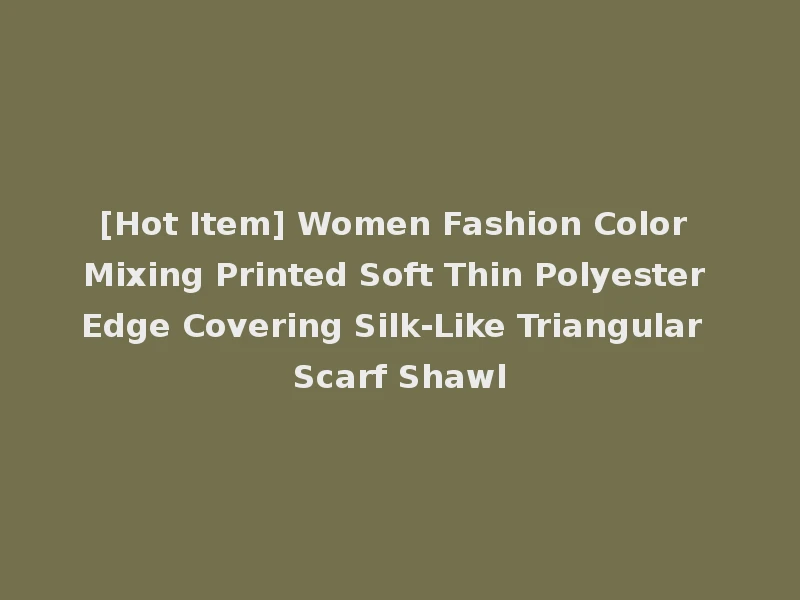 [Hot Item] Women Fashion Color Mixing Printed Soft Thin Polyester Edge Covering Silk-Like Triangular Scarf Shawl