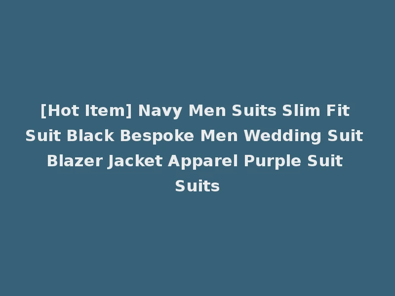 [Hot Item] Navy Men Suits Slim Fit Suit Black Bespoke Men Wedding Suit Blazer Jacket Apparel Purple Suit Suits