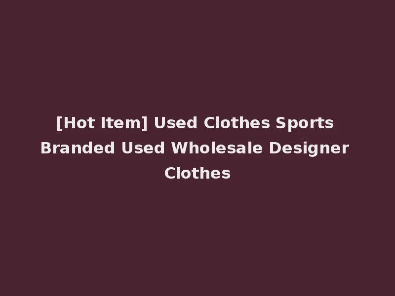 [Hot Item] Used Clothes Sports Branded Used Wholesale Designer Clothes