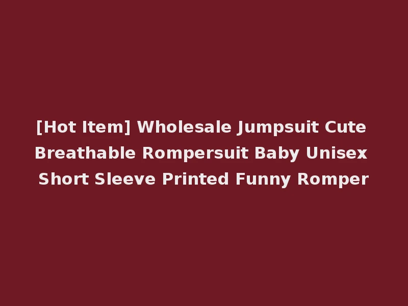 [Hot Item] Wholesale Jumpsuit Cute Breathable Rompersuit Baby Unisex Short Sleeve Printed Funny Romper