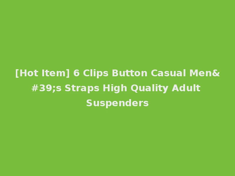 [Hot Item] 6 Clips Button Casual Men's Straps High Quality Adult Suspenders