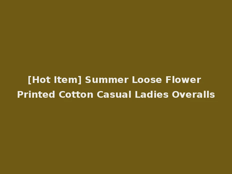 [Hot Item] Summer Loose Flower Printed Cotton Casual Ladies Overalls