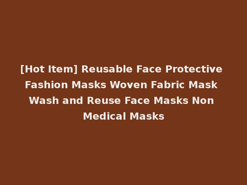 [Hot Item] Reusable Face Protective Fashion Masks Woven Fabric Mask Wash and Reuse Face Masks Non Medical Masks