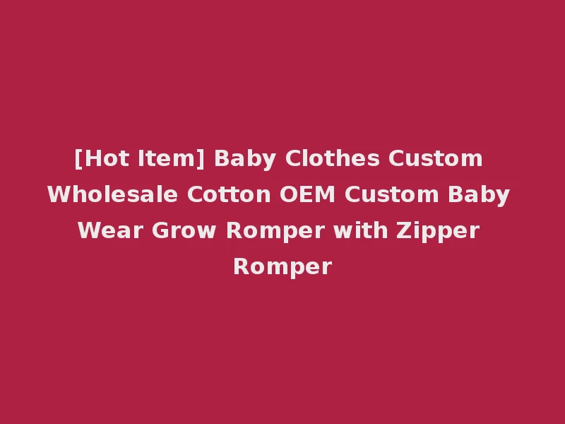 [Hot Item] Baby Clothes Custom Wholesale Cotton OEM Custom Baby Wear Grow Romper with Zipper Romper