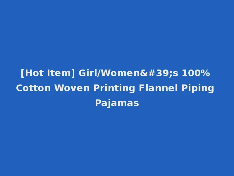 [Hot Item] Girl/Women's 100% Cotton Woven Printing Flannel Piping Pajamas