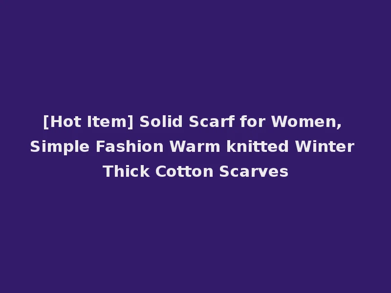 [Hot Item] Solid Scarf for Women, Simple Fashion Warm knitted Winter Thick Cotton Scarves