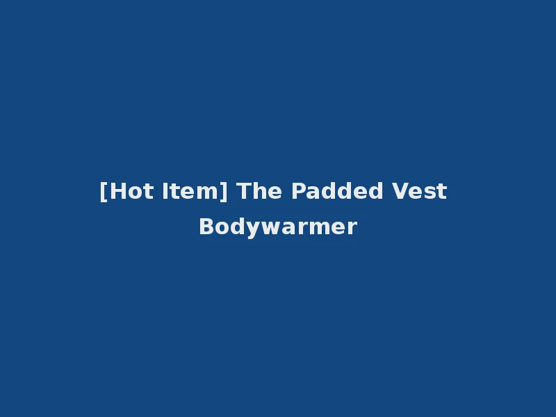 [Hot Item] The Padded Vest Bodywarmer