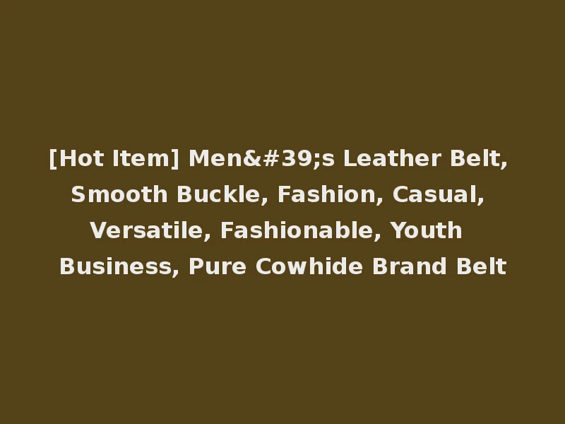 [Hot Item] Men's Leather Belt, Smooth Buckle, Fashion, Casual, Versatile, Fashionable, Youth Business, Pure Cowhide Brand Belt