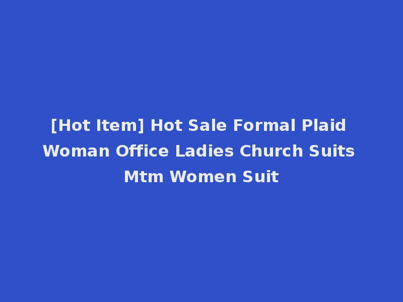 [Hot Item] Hot Sale Formal Plaid Woman Office Ladies Church Suits Mtm Women Suit