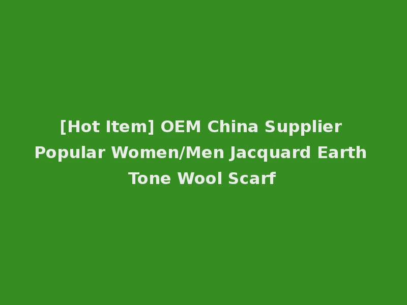 [Hot Item] OEM China Supplier Popular Women/Men Jacquard Earth Tone Wool Scarf