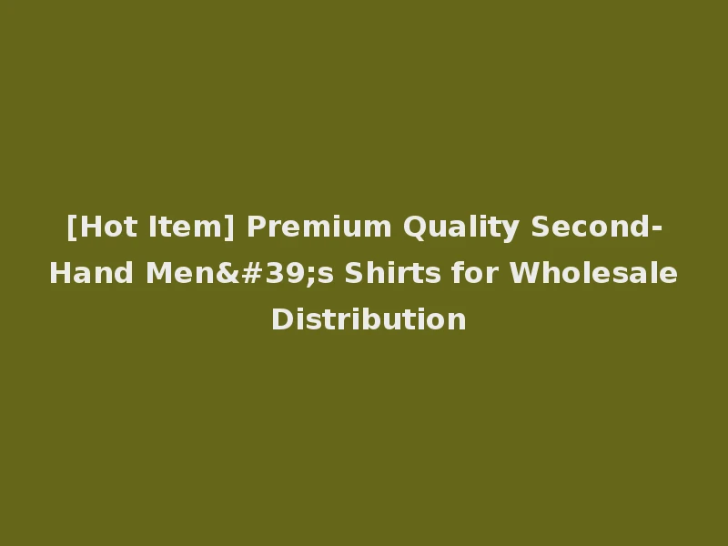 [Hot Item] Premium Quality Second-Hand Men's Shirts for Wholesale Distribution