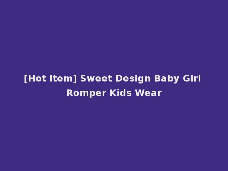 [Hot Item] Sweet Design Baby Girl Romper Kids Wear