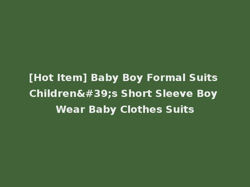 [Hot Item] Baby Boy Formal Suits Children's Short Sleeve Boy Wear Baby Clothes Suits