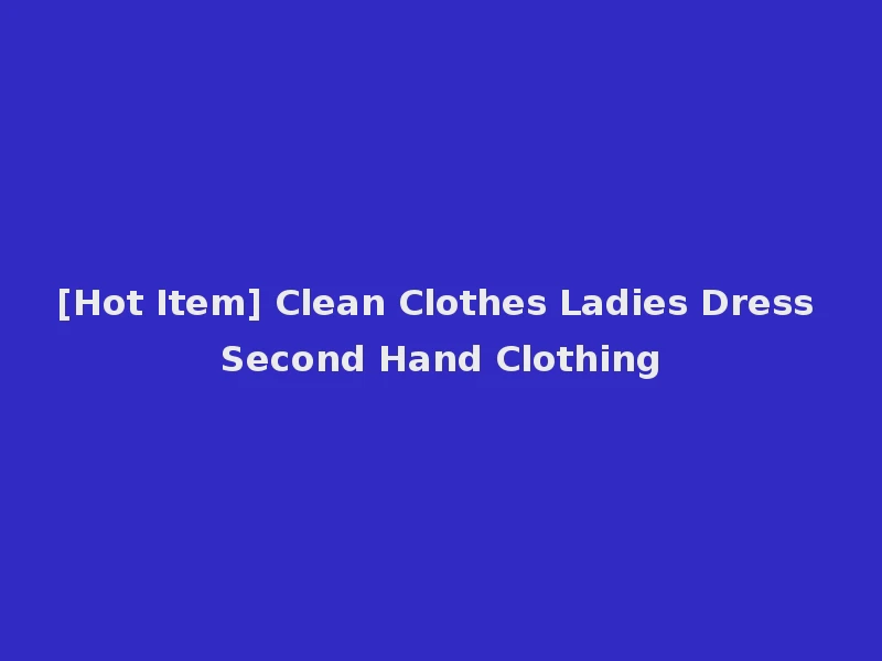 [Hot Item] Clean Clothes Ladies Dress Second Hand Clothing