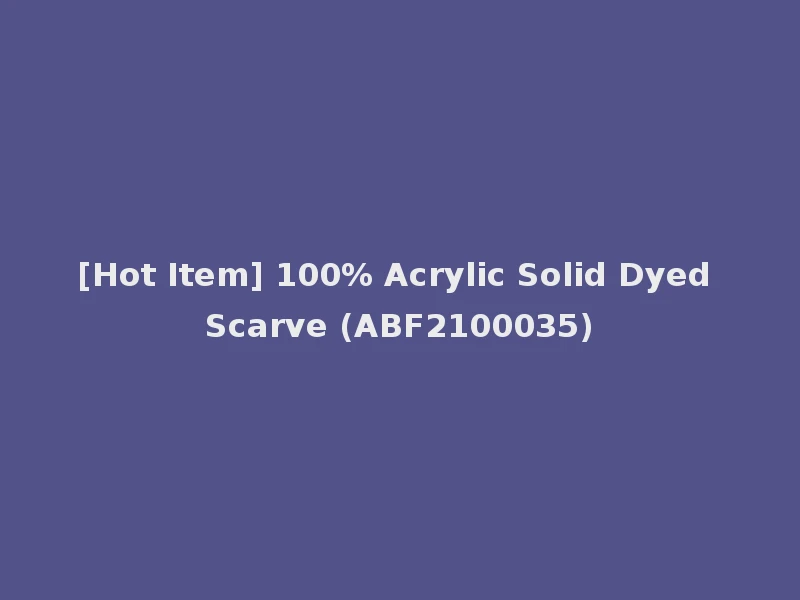 [Hot Item] 100% Acrylic Solid Dyed Scarve (ABF2100035)