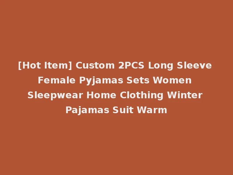 [Hot Item] Custom 2PCS Long Sleeve Female Pyjamas Sets Women Sleepwear Home Clothing Winter Pajamas Suit Warm