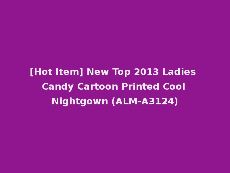 [Hot Item] New Top 2013 Ladies Candy Cartoon Printed Cool Nightgown (ALM-A3124)