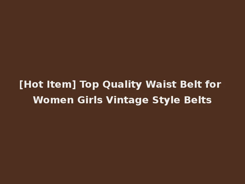 [Hot Item] Top Quality Waist Belt for Women Girls Vintage Style Belts