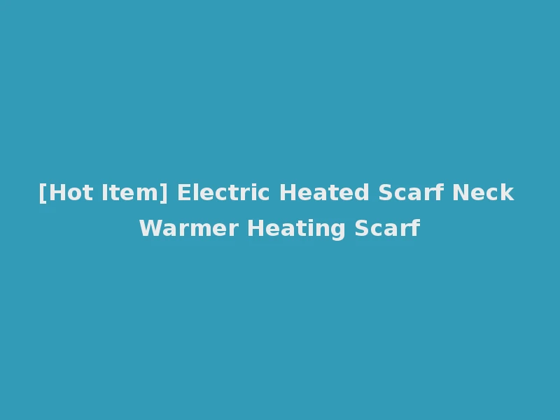 [Hot Item] Electric Heated Scarf Neck Warmer Heating Scarf