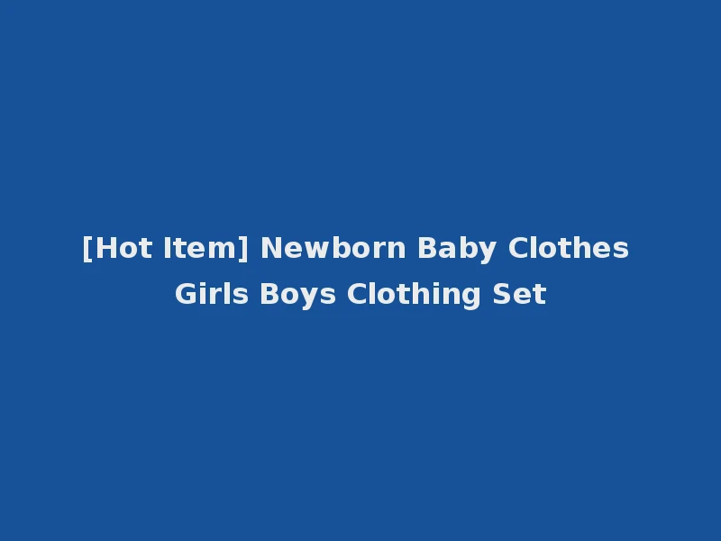 [Hot Item] Newborn Baby Clothes Girls Boys Clothing Set