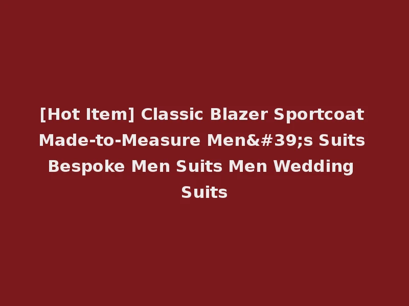 [Hot Item] Classic Blazer Sportcoat Made-to-Measure Men's Suits Bespoke Men Suits Men Wedding Suits