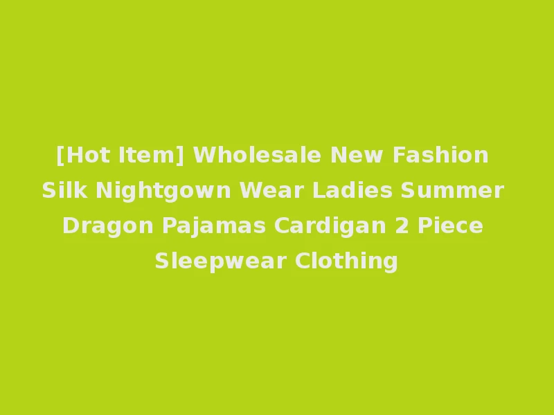 [Hot Item] Wholesale New Fashion Silk Nightgown Wear Ladies Summer Dragon Pajamas Cardigan 2 Piece Sleepwear Clothing