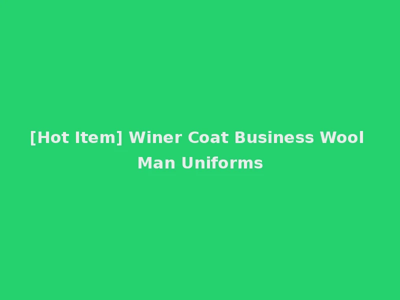 [Hot Item] Winer Coat Business Wool Man Uniforms