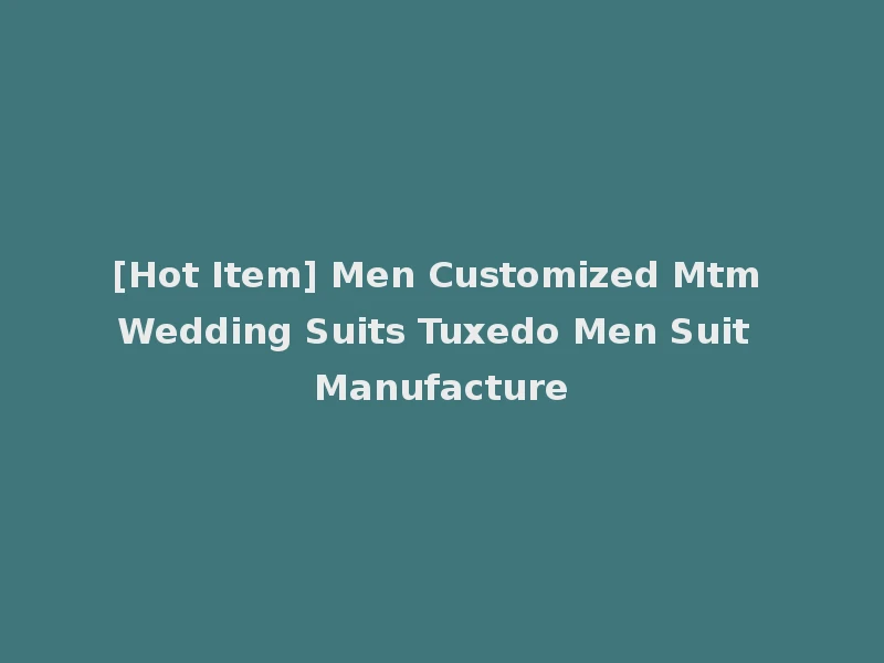 [Hot Item] Men Customized Mtm Wedding Suits Tuxedo Men Suit Manufacture