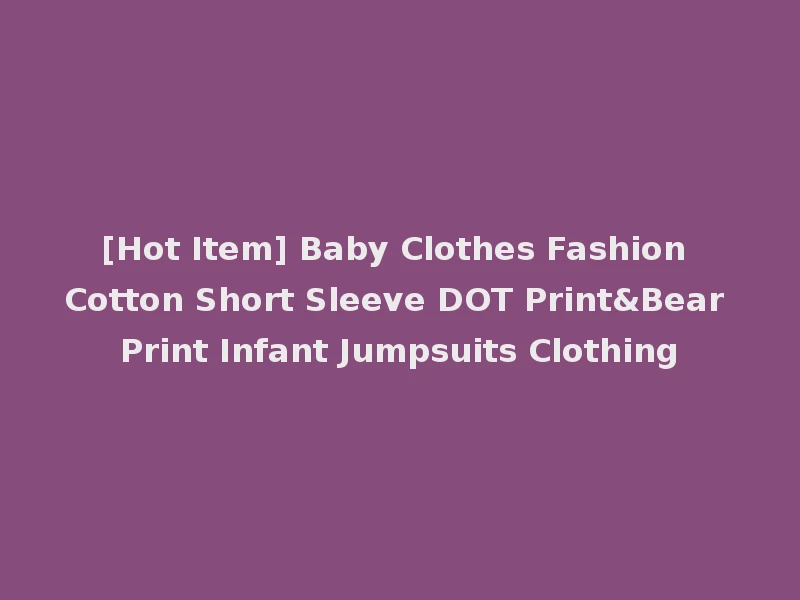 [Hot Item] Baby Clothes Fashion Cotton Short Sleeve DOT Print&Bear Print Infant Jumpsuits Clothing