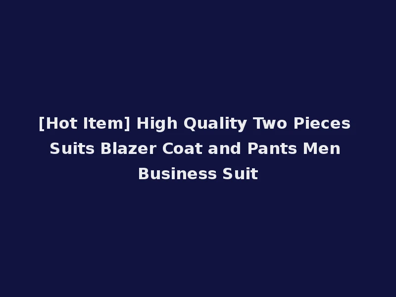 [Hot Item] High Quality Two Pieces Suits Blazer Coat and Pants Men Business Suit