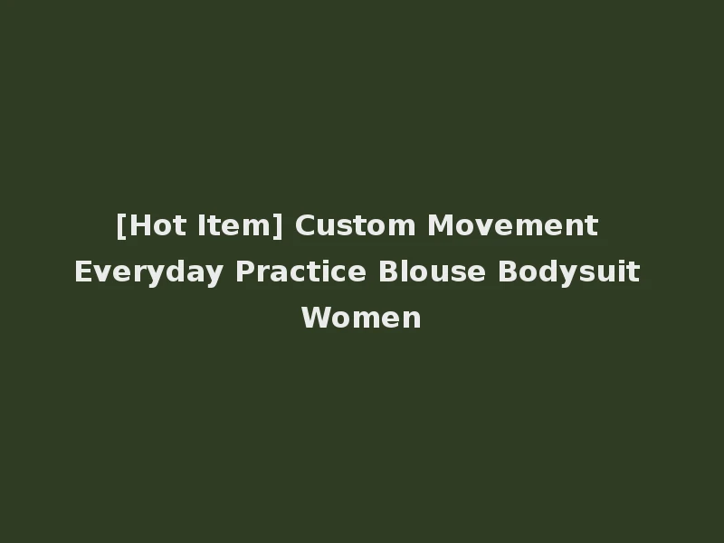 [Hot Item] Custom Movement Everyday Practice Blouse Bodysuit Women