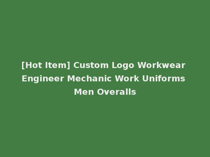 [Hot Item] Custom Logo Workwear Engineer Mechanic Work Uniforms Men Overalls