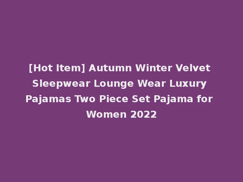 [Hot Item] Autumn Winter Velvet Sleepwear Lounge Wear Luxury Pajamas Two Piece Set Pajama for Women 2022