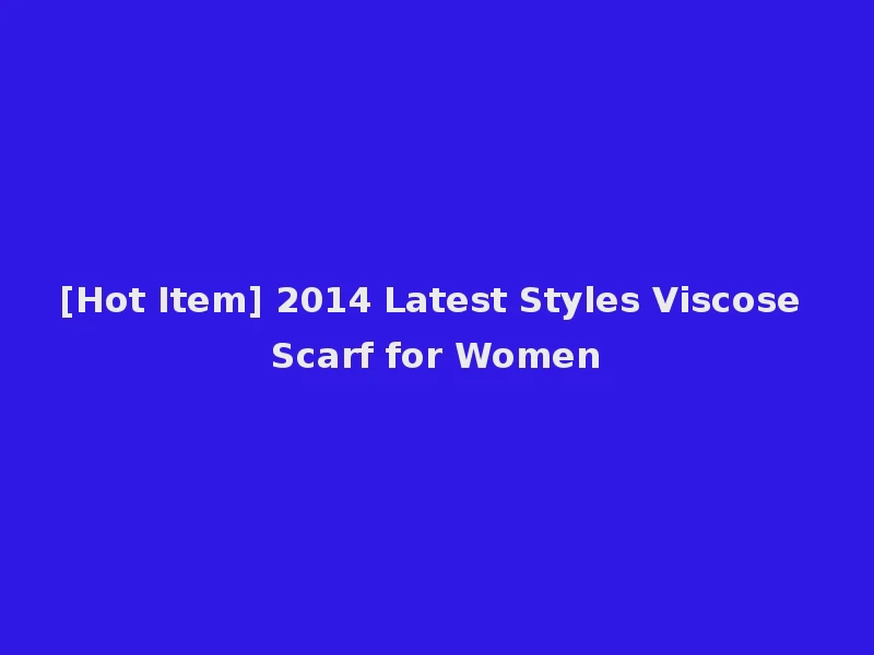 [Hot Item] 2014 Latest Styles Viscose Scarf for Women