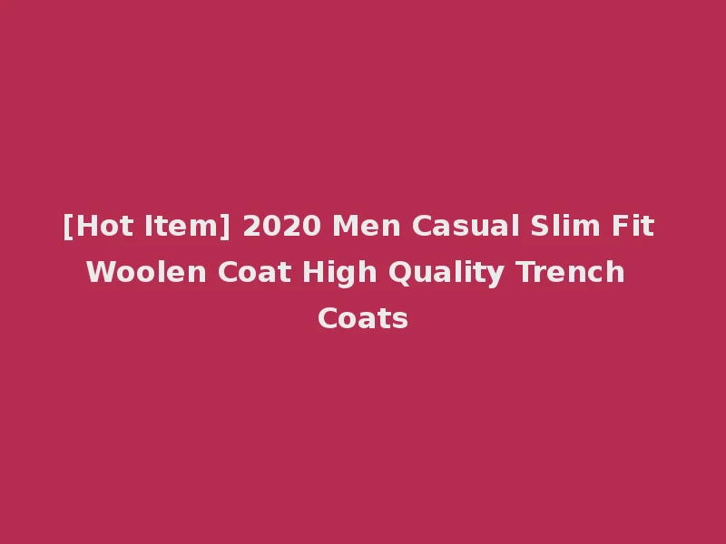 [Hot Item] 2020 Men Casual Slim Fit Woolen Coat High Quality Trench Coats