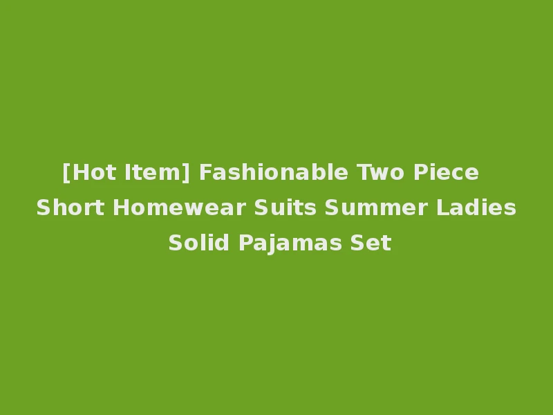 [Hot Item] Fashionable Two Piece Short Homewear Suits Summer Ladies Solid Pajamas Set