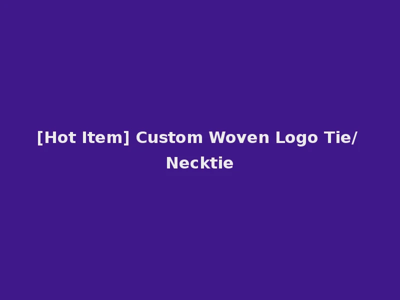 [Hot Item] Custom Woven Logo Tie/ Necktie
