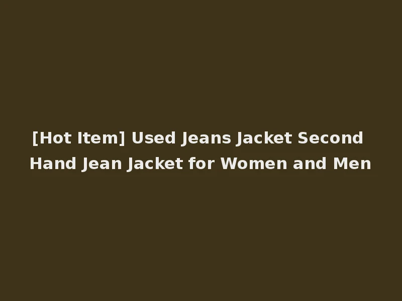[Hot Item] Used Jeans Jacket Second Hand Jean Jacket for Women and Men
